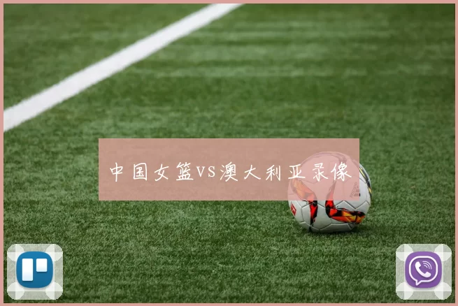 中国女篮vs澳大利亚录像
